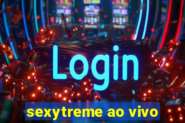 sexytreme ao vivo